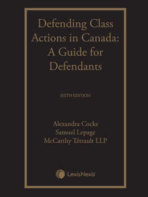 Defending Class Actions in Canada: A Guide for Defendants (Sixth Edition)*